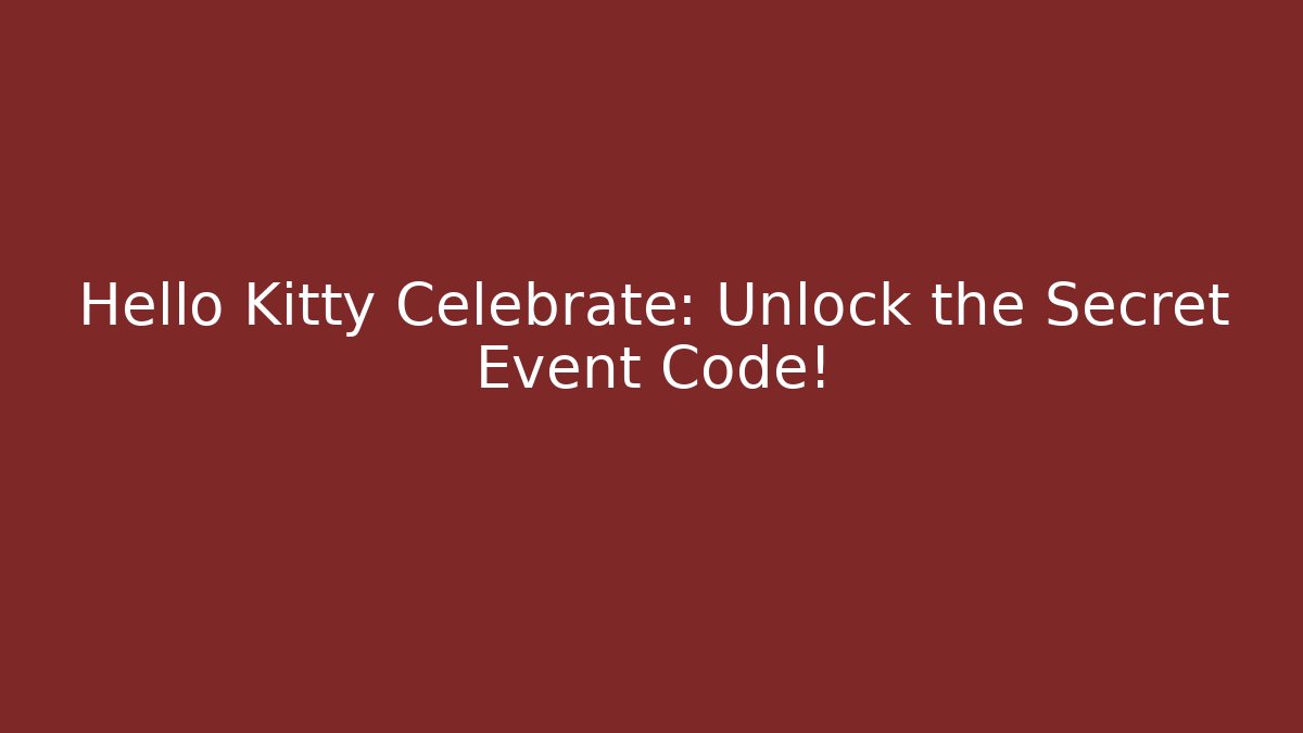 Hello Kitty Celebrate: Unlock the Secret Event Code! - Boomer Naturals