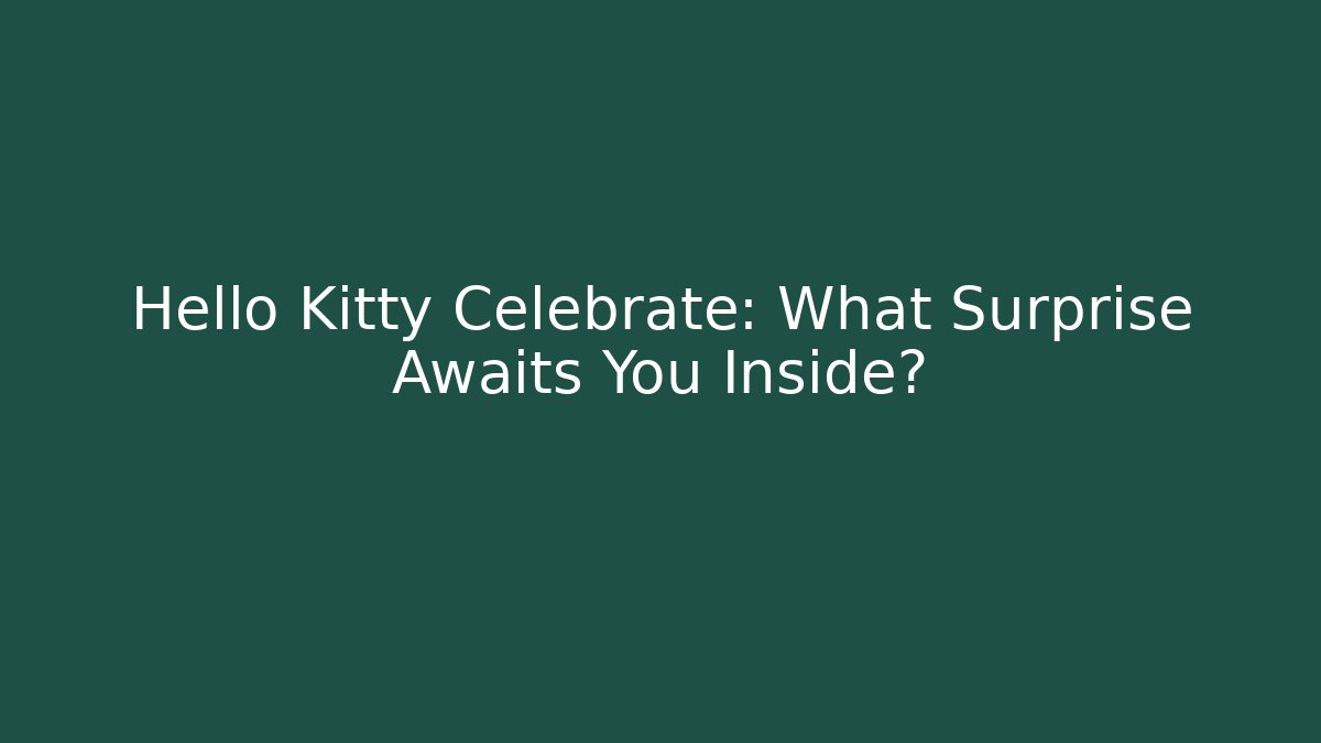 Hello Kitty Celebrate: What Surprise Awaits You Inside?