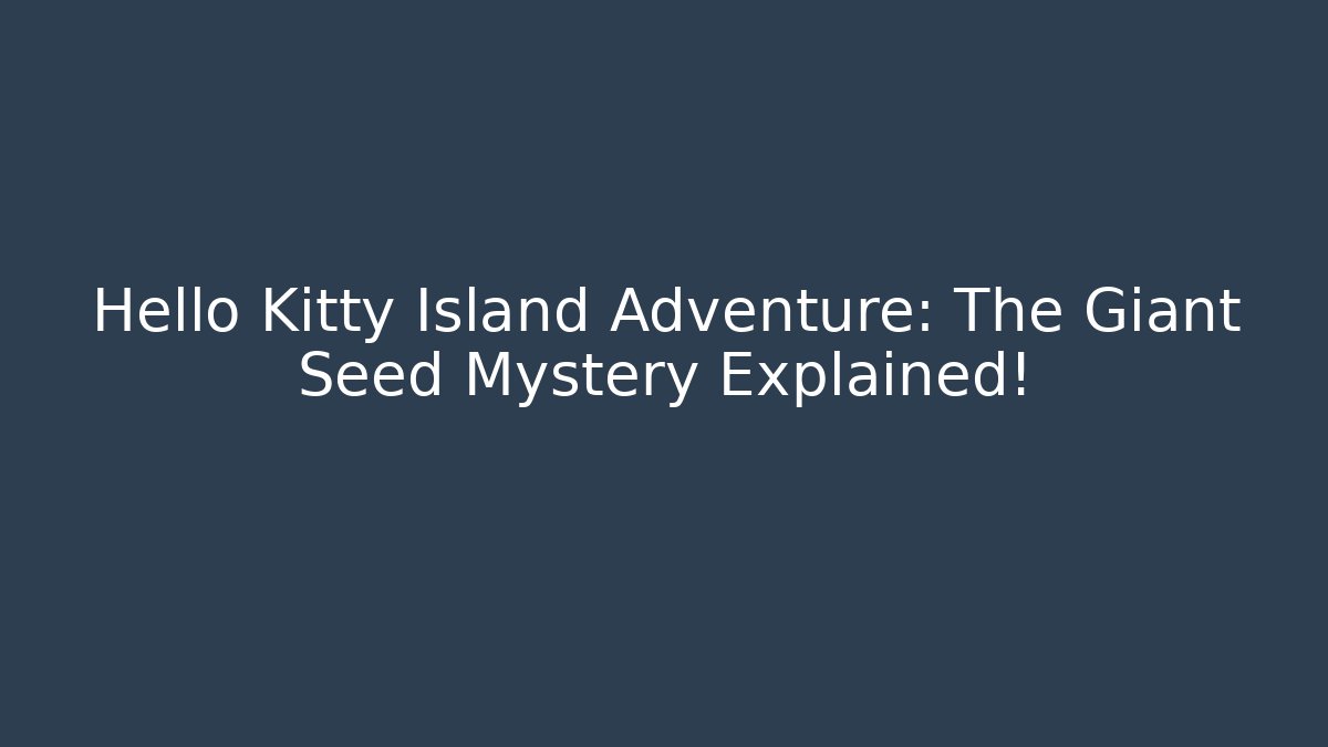 Hello Kitty Island Adventure: The Giant Seed Mystery Explained!