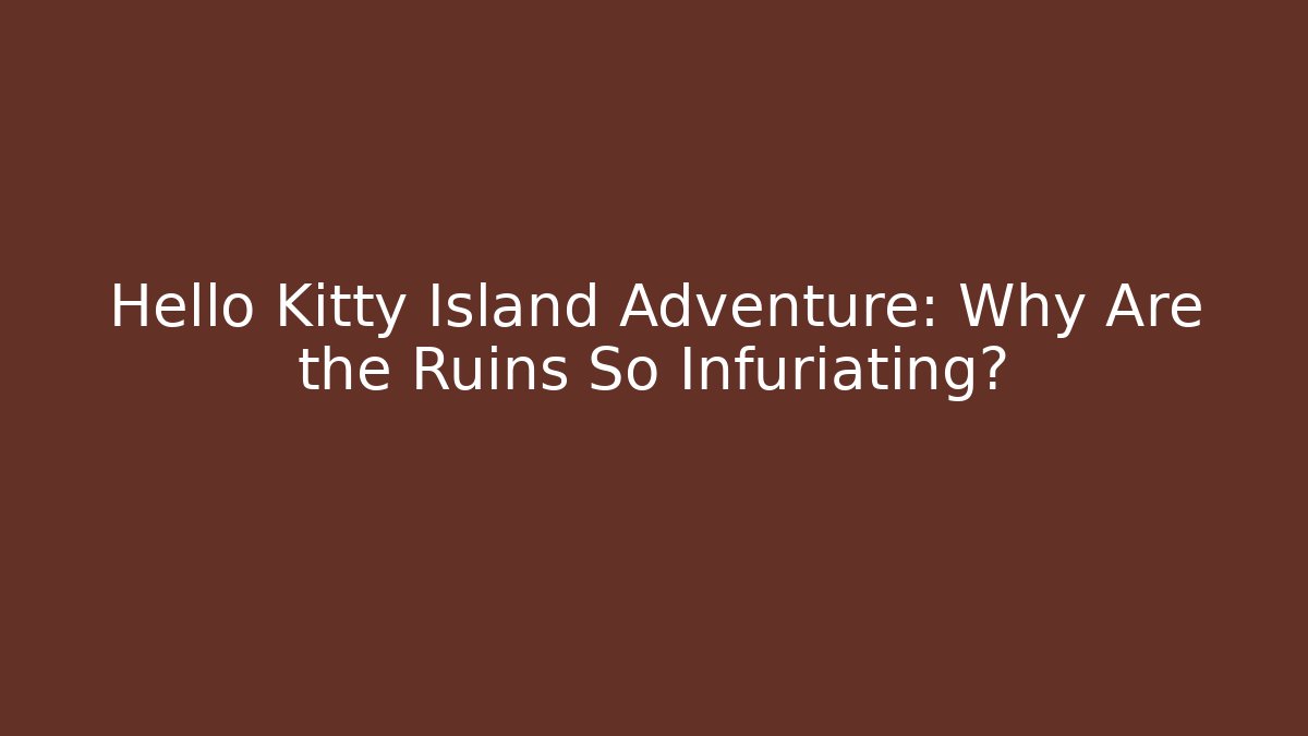 Hello Kitty Island Adventure: Why Are the Ruins So Infuriating?