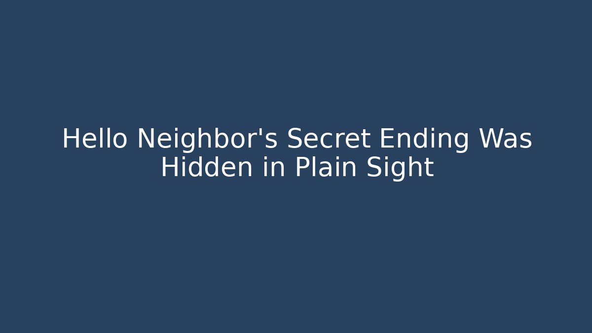 Hello Neighbor's Secret Ending Was Hidden in Plain Sight
