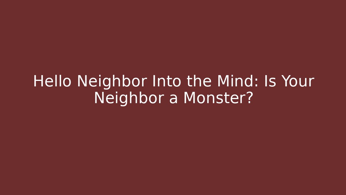 Hello Neighbor Into the Mind: Is Your Neighbor a Monster?