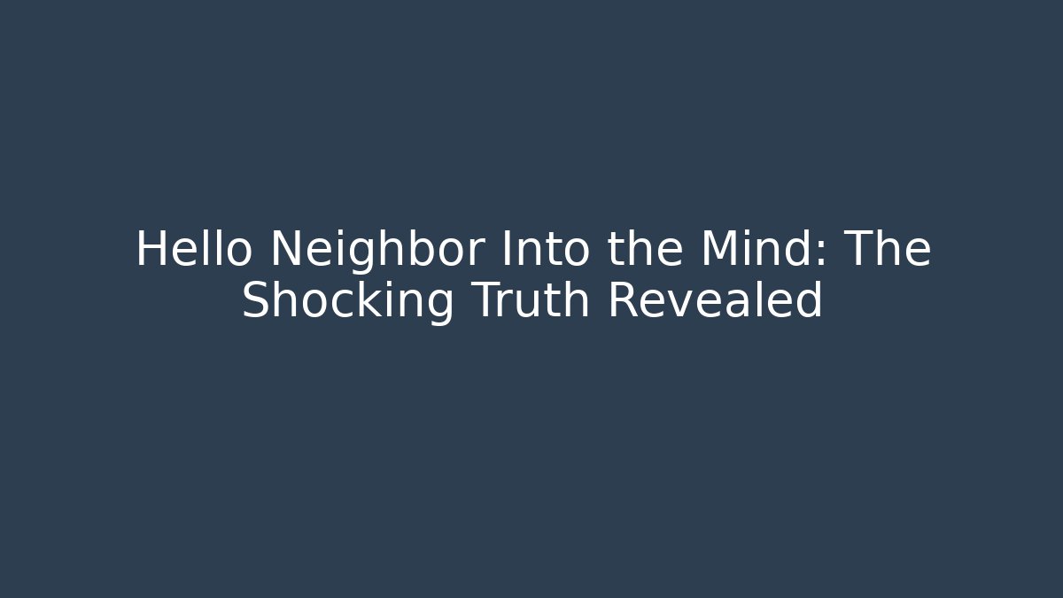 Hello Neighbor Into the Mind: The Shocking Truth Revealed - Boomer Naturals