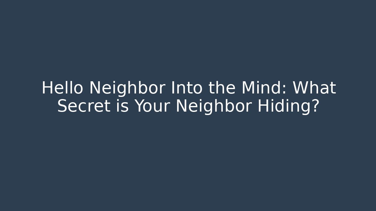 Hello Neighbor Into the Mind: What Secret is Your Neighbor Hiding?
