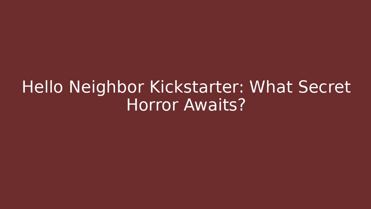 Hello Neighbor Kickstarter: What Secret Horror Awaits?