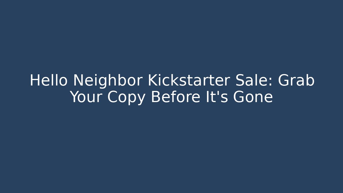 Hello Neighbor Kickstarter Sale: Grab Your Copy Before It's Gone