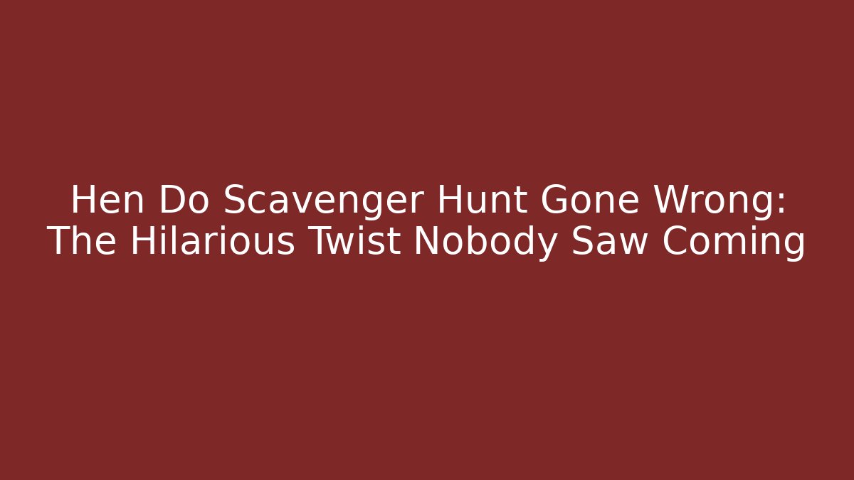 Hen Do Scavenger Hunt Gone Wrong: The Hilarious Twist Nobody Saw Coming