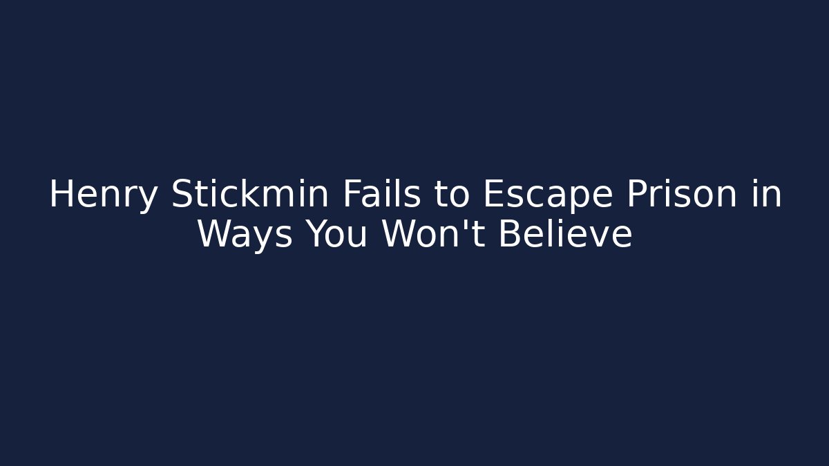 Henry Stickmin Fails to Escape Prison in Ways You Won't Believe