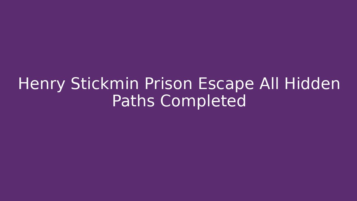 Henry Stickmin Prison Escape All Hidden Paths Completed