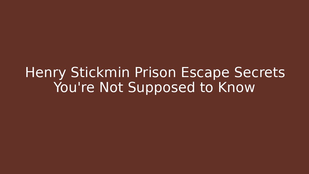 Henry Stickmin Prison Escape Secrets You're Not Supposed to Know