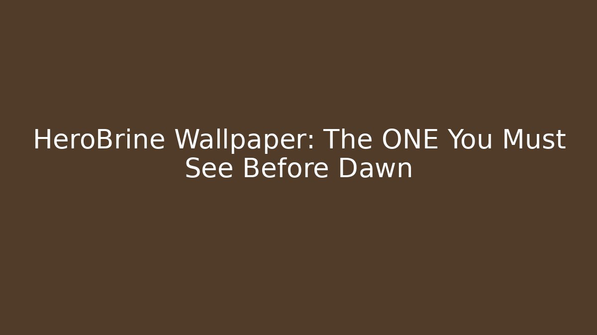 HeroBrine Wallpaper: The ONE You Must See Before Dawn