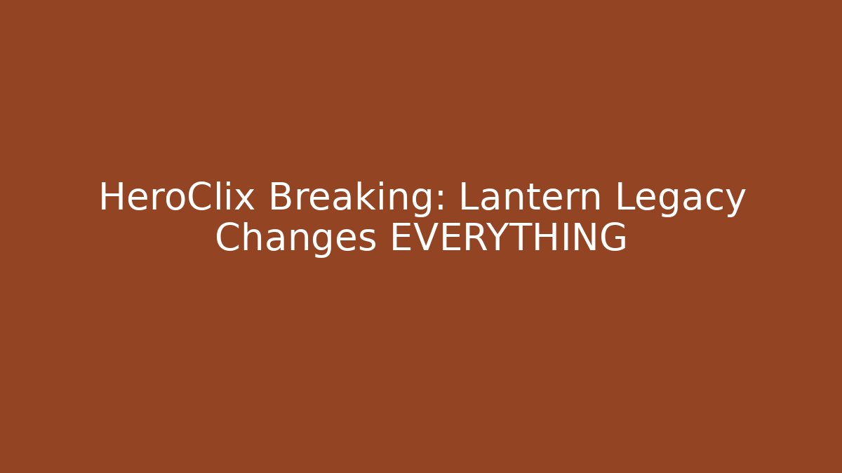 HeroClix Breaking: Lantern Legacy Changes EVERYTHING - Boomer Naturals