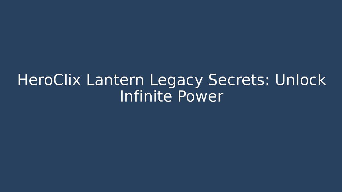HeroClix Lantern Legacy Secrets: Unlock Infinite Power