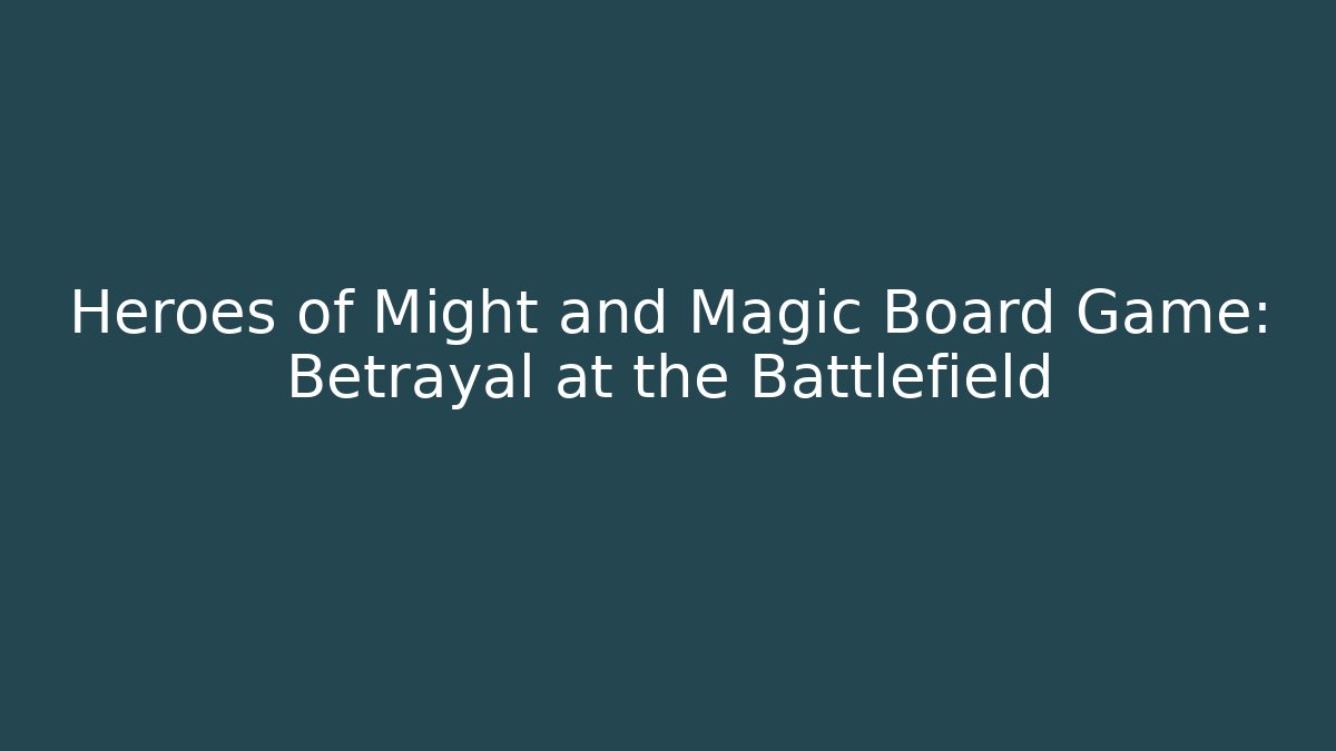Heroes of Might and Magic Board Game: Betrayal at the Battlefield