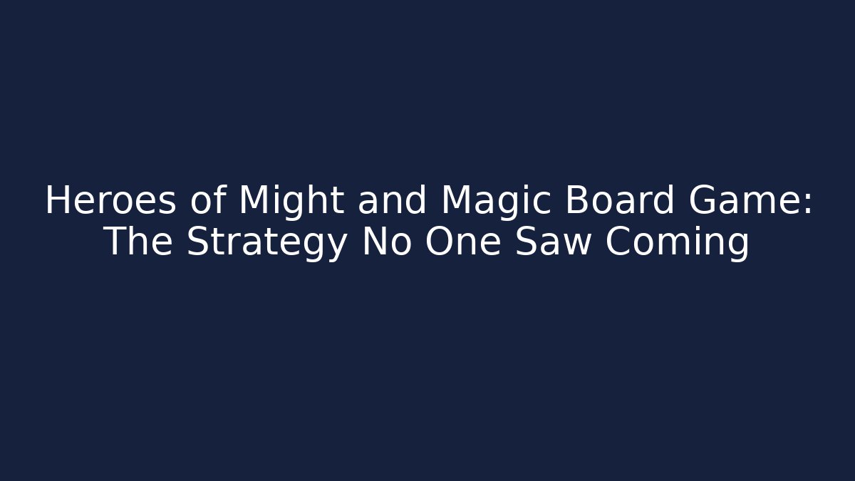 Heroes of Might and Magic Board Game: The Strategy No One Saw Coming
