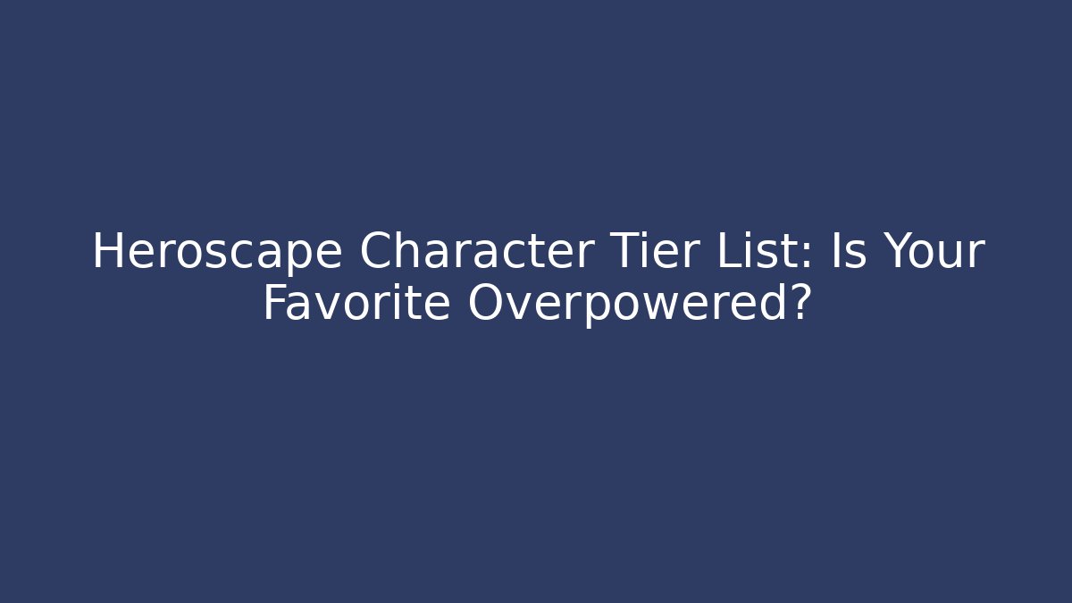 Heroscape Character Tier List: Is Your Favorite Overpowered?
