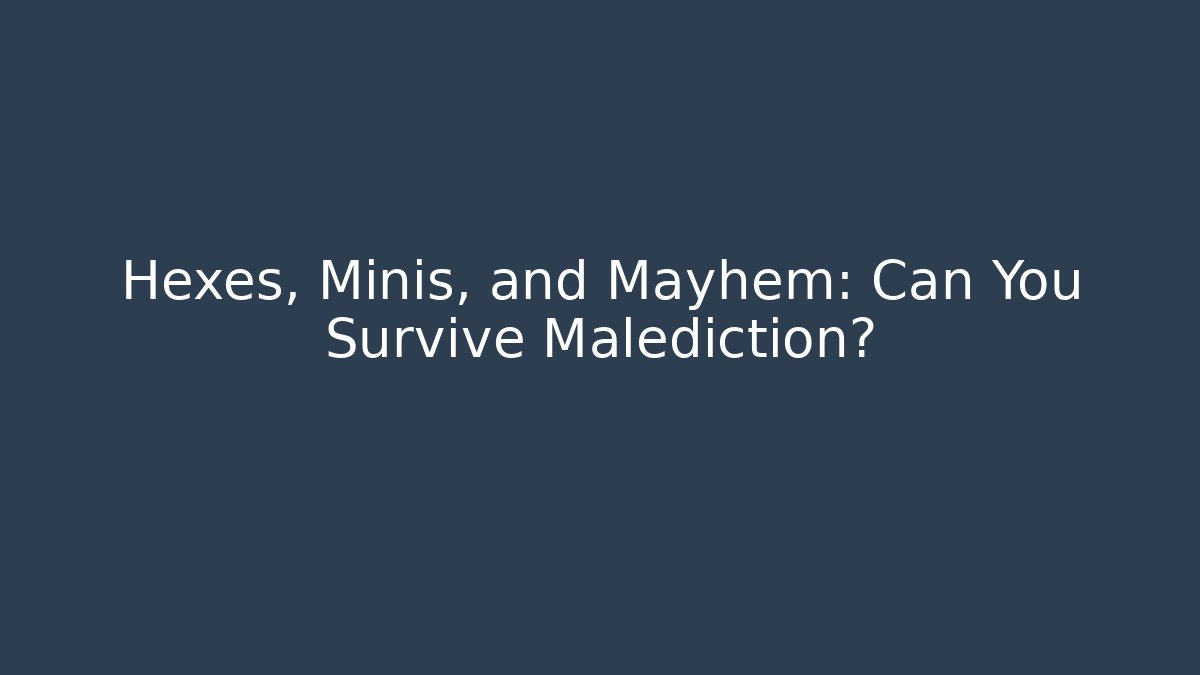 Hexes, Minis, and Mayhem: Can You Survive Malediction?