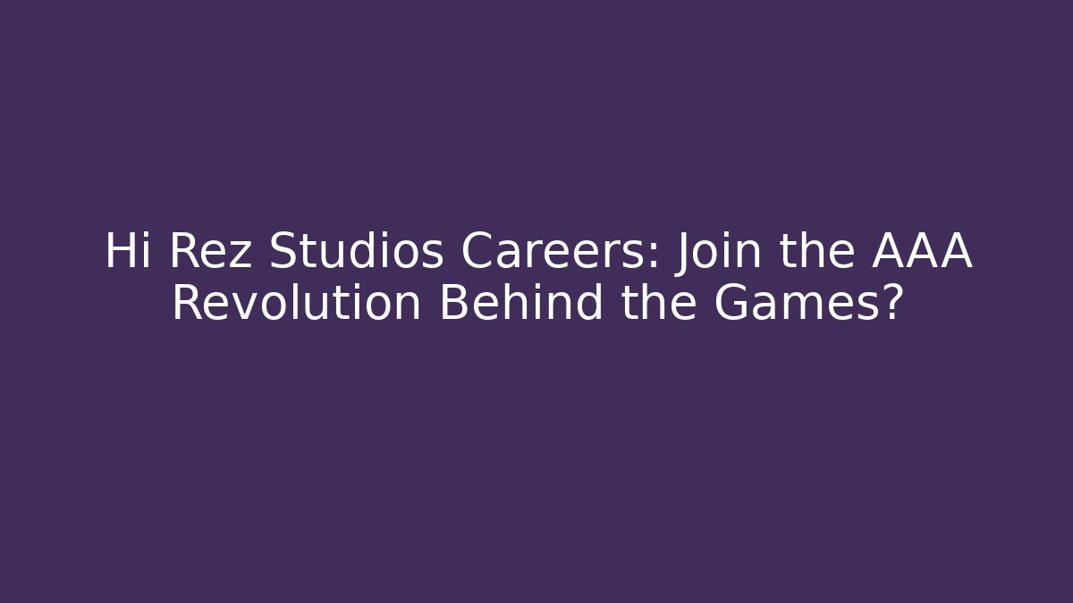 Hi Rez Studios Careers: Join the AAA Revolution Behind the Games? - Boomer Naturals