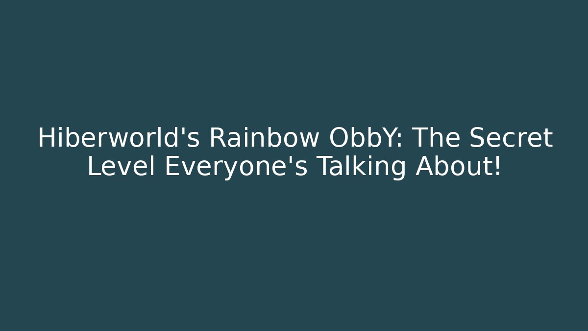 Hiberworld's Rainbow ObbY: The Secret Level Everyone's Talking About!