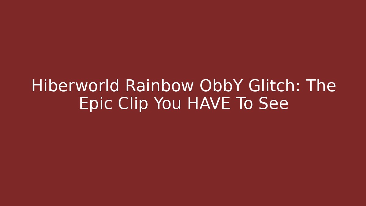 Hiberworld Rainbow ObbY Glitch: The Epic Clip You HAVE To See