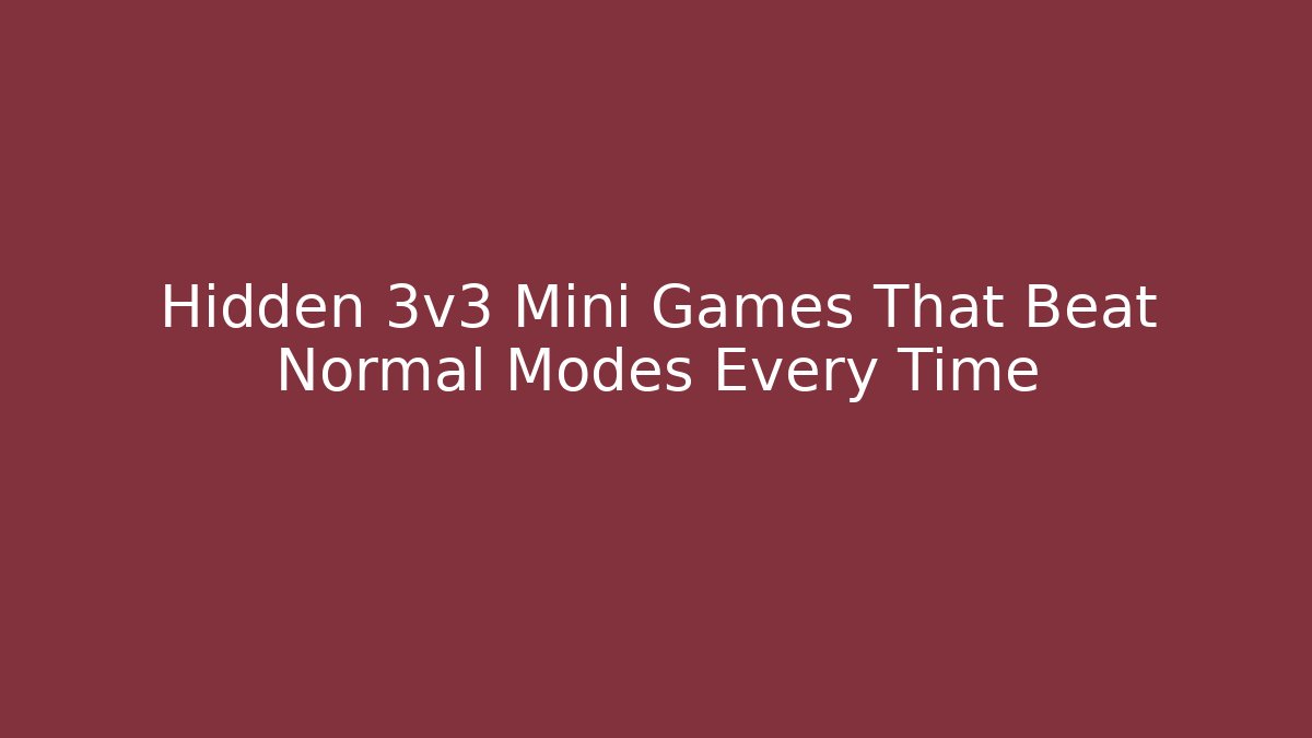 Hidden 3v3 Mini Games That Beat Normal Modes Every Time - Boomer Naturals