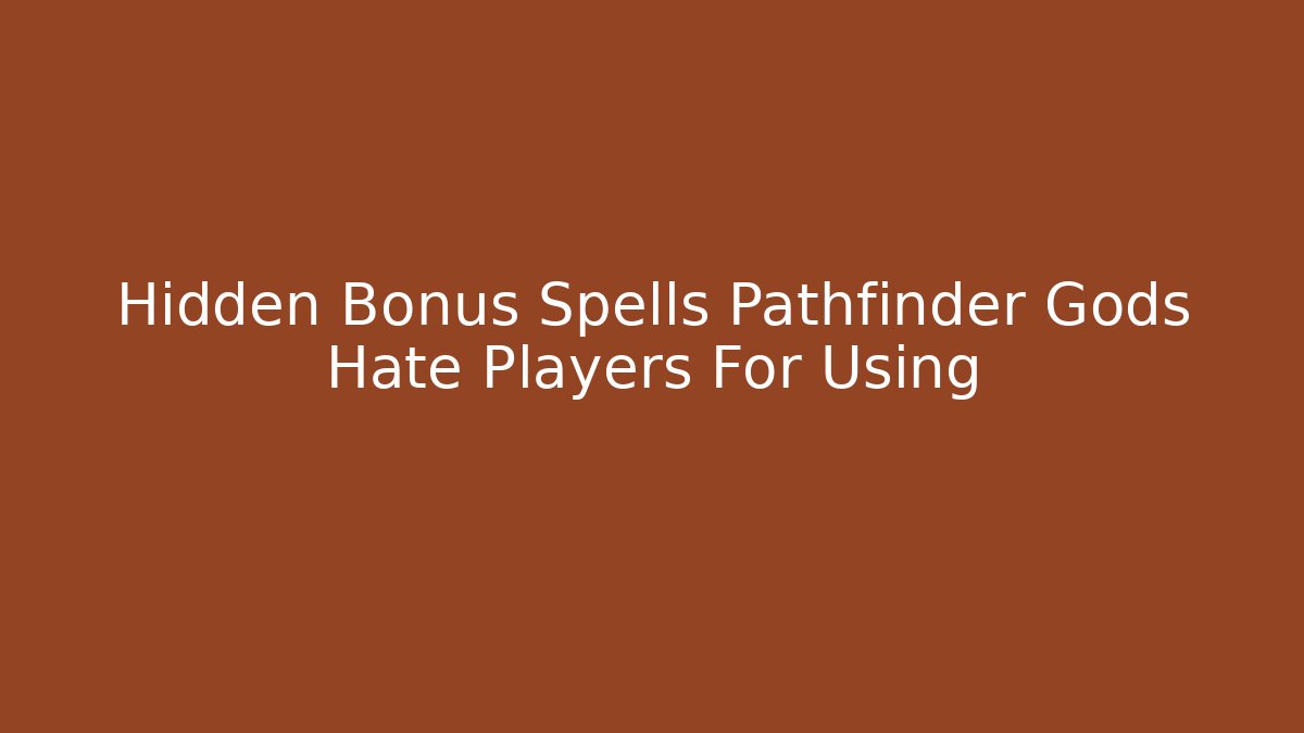 Hidden Bonus Spells Pathfinder Gods Hate Players For Using
