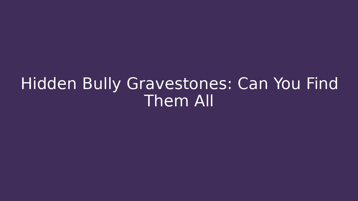 Hidden Bully Gravestones: Can You Find Them All