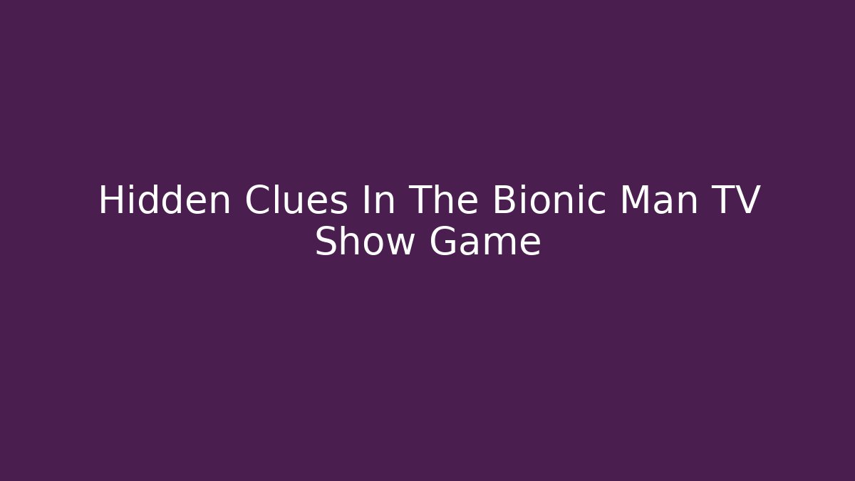 Hidden Clues In The Bionic Man TV Show Game - Boomer Naturals