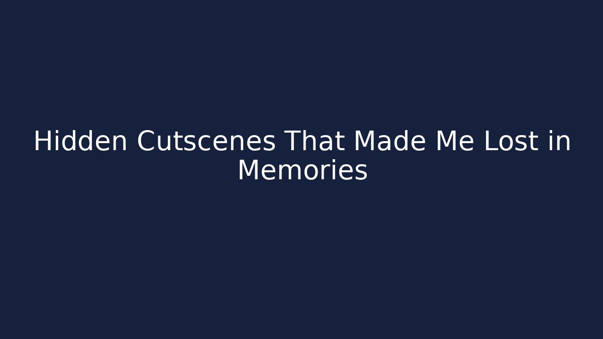 Hidden Cutscenes That Made Me Lost in Memories