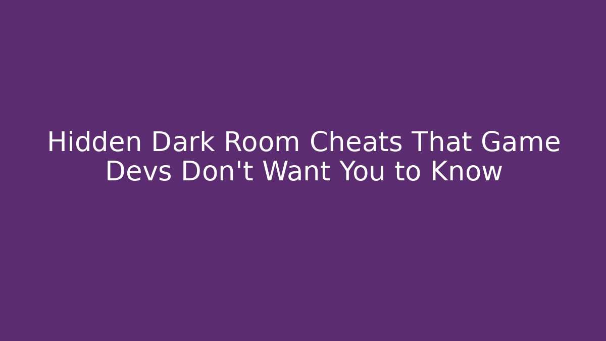 Hidden Dark Room Cheats That Game Devs Don't Want You to Know