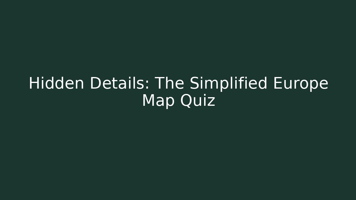 Hidden Details: The Simplified Europe Map Quiz