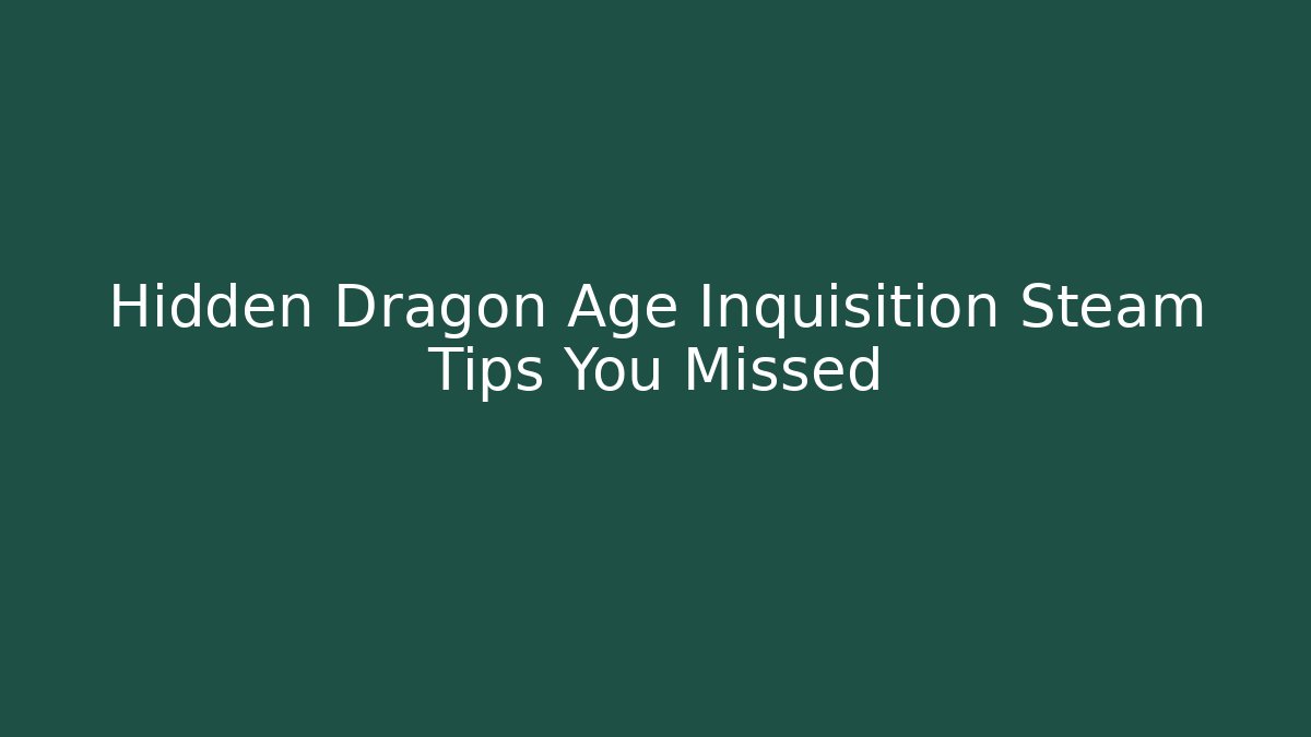 Hidden Dragon Age Inquisition Steam Tips You Missed