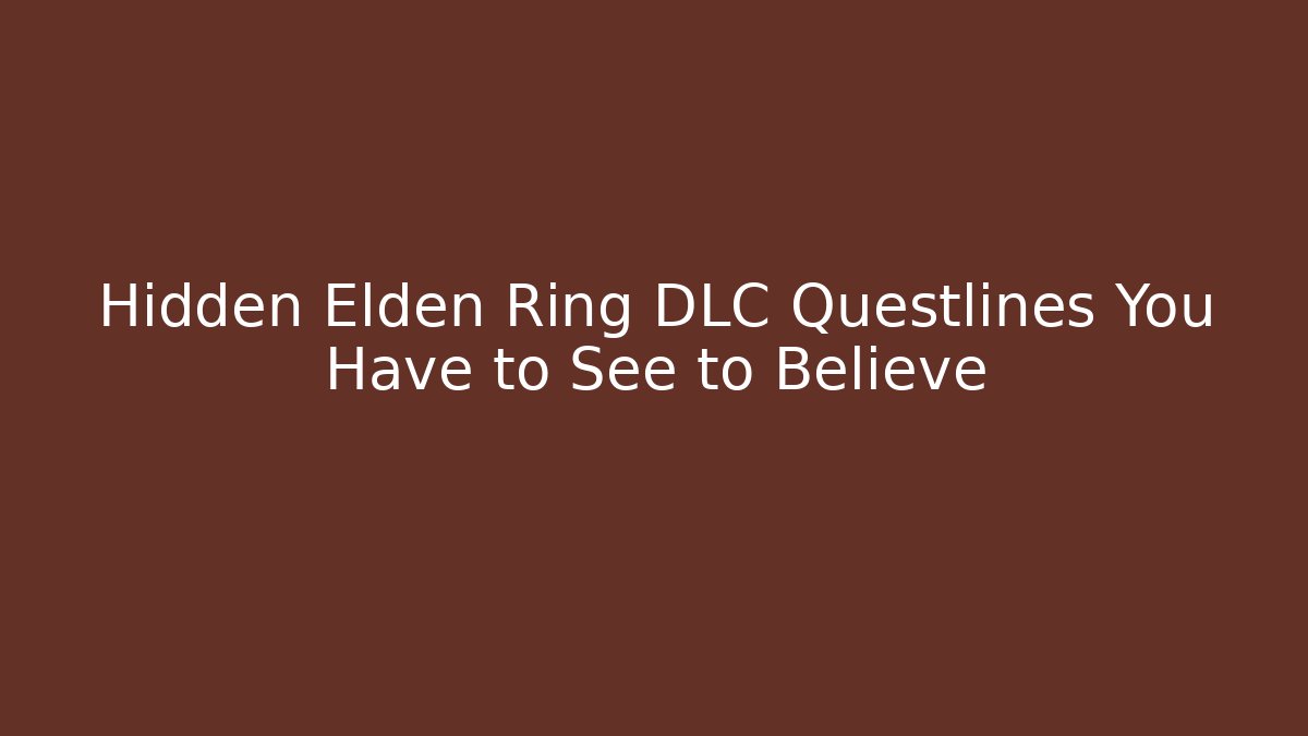 Hidden Elden Ring DLC Questlines You Have to See to Believe