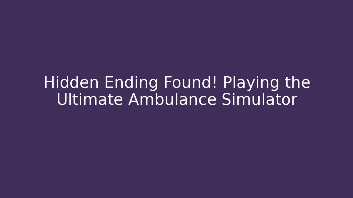 Hidden Ending Found! Playing the Ultimate Ambulance Simulator