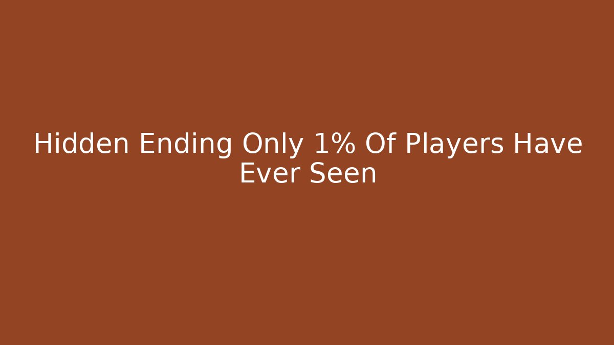Hidden Ending Only 1% Of Players Have Ever Seen
