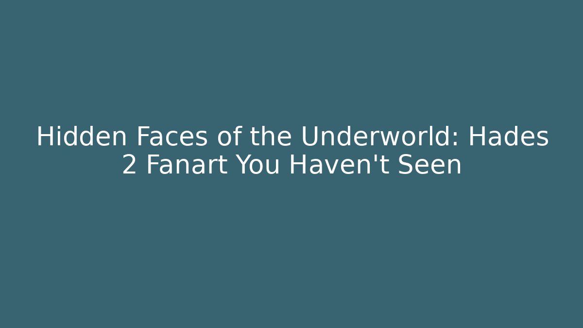 Hidden Faces of the Underworld: Hades 2 Fanart You Haven't Seen