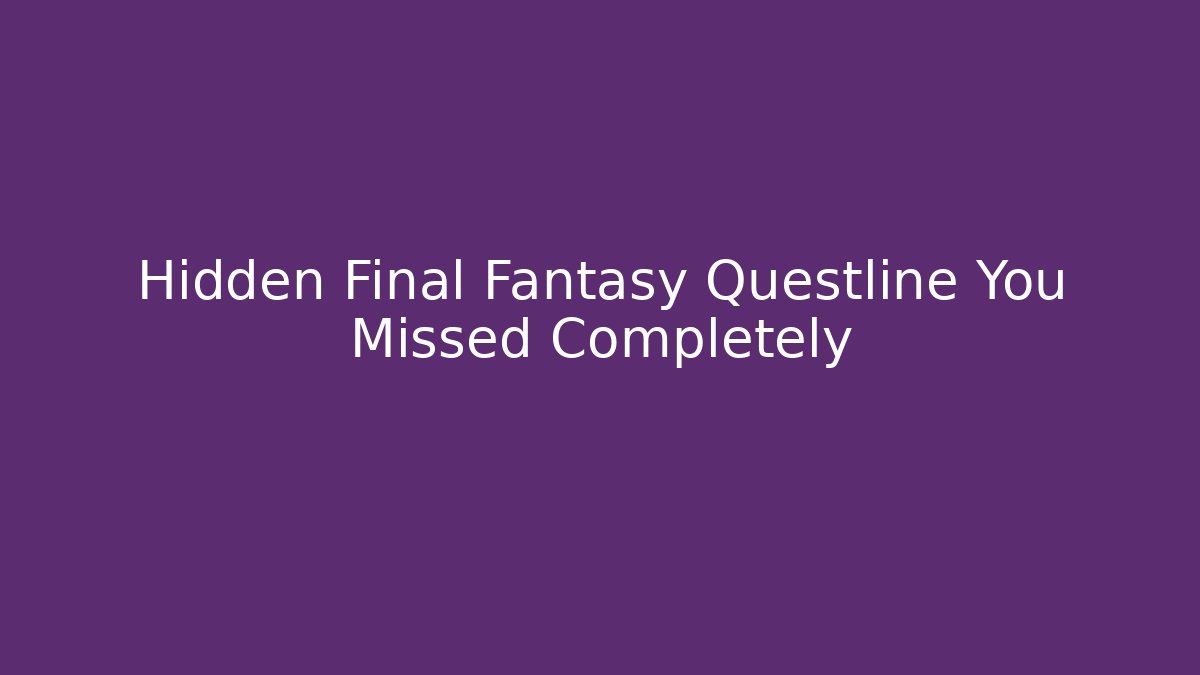 Hidden Final Fantasy Questline You Missed Completely