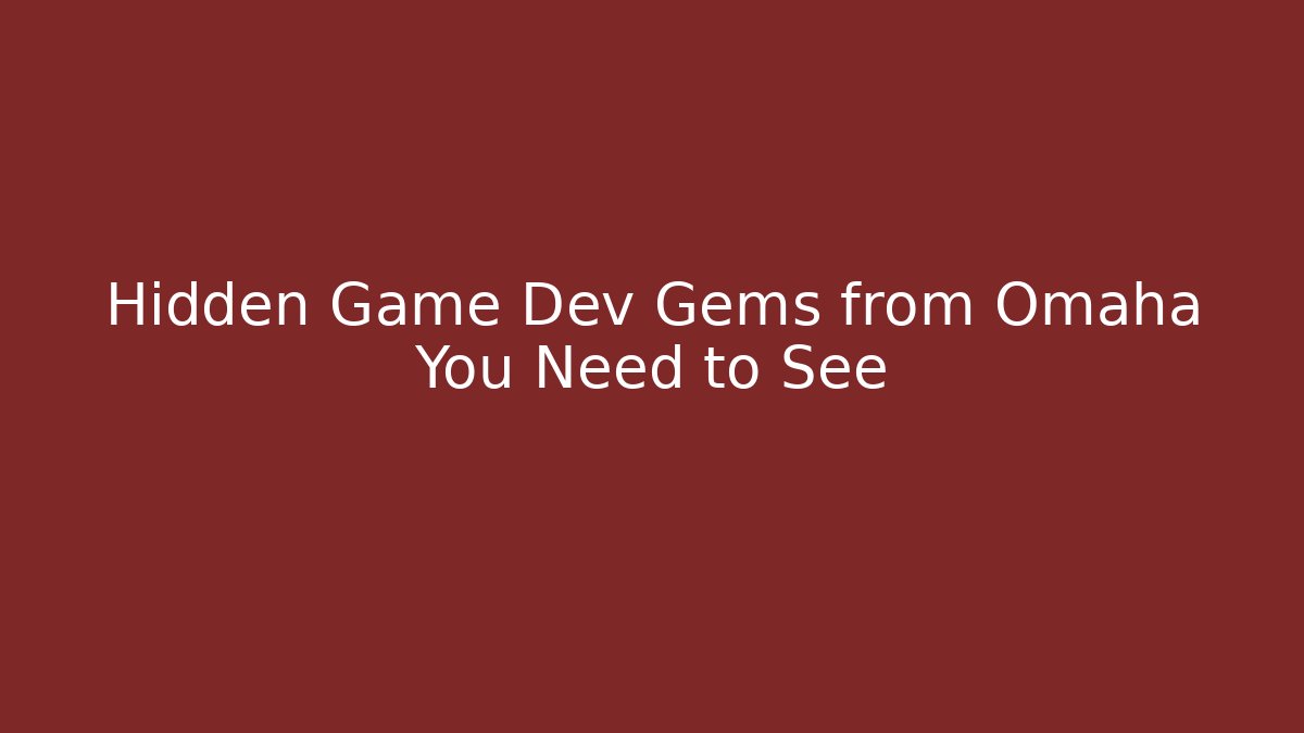 Hidden Game Dev Gems from Omaha You Need to See