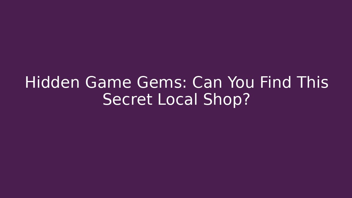 Hidden Game Gems: Can You Find This Secret Local Shop?