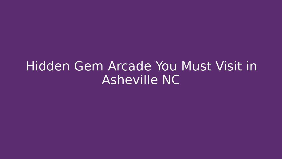 Hidden Gem Arcade You Must Visit in Asheville NC