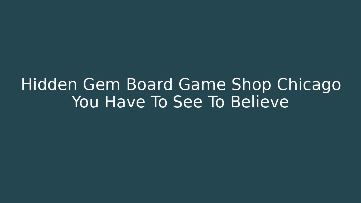 Hidden Gem Board Game Shop Chicago You Have To See To Believe