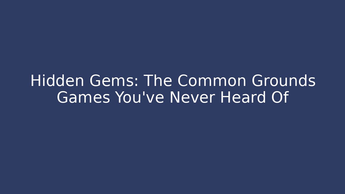 Hidden Gems: The Common Grounds Games You've Never Heard Of