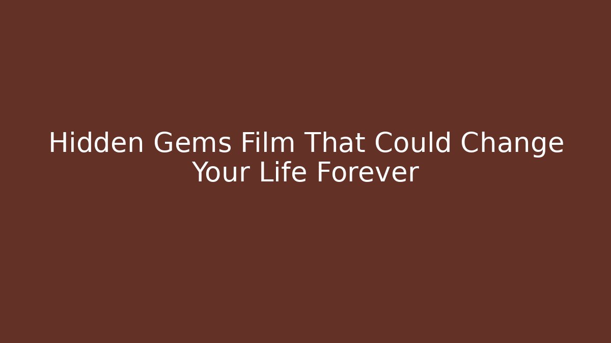 Hidden Gems Film That Could Change Your Life Forever