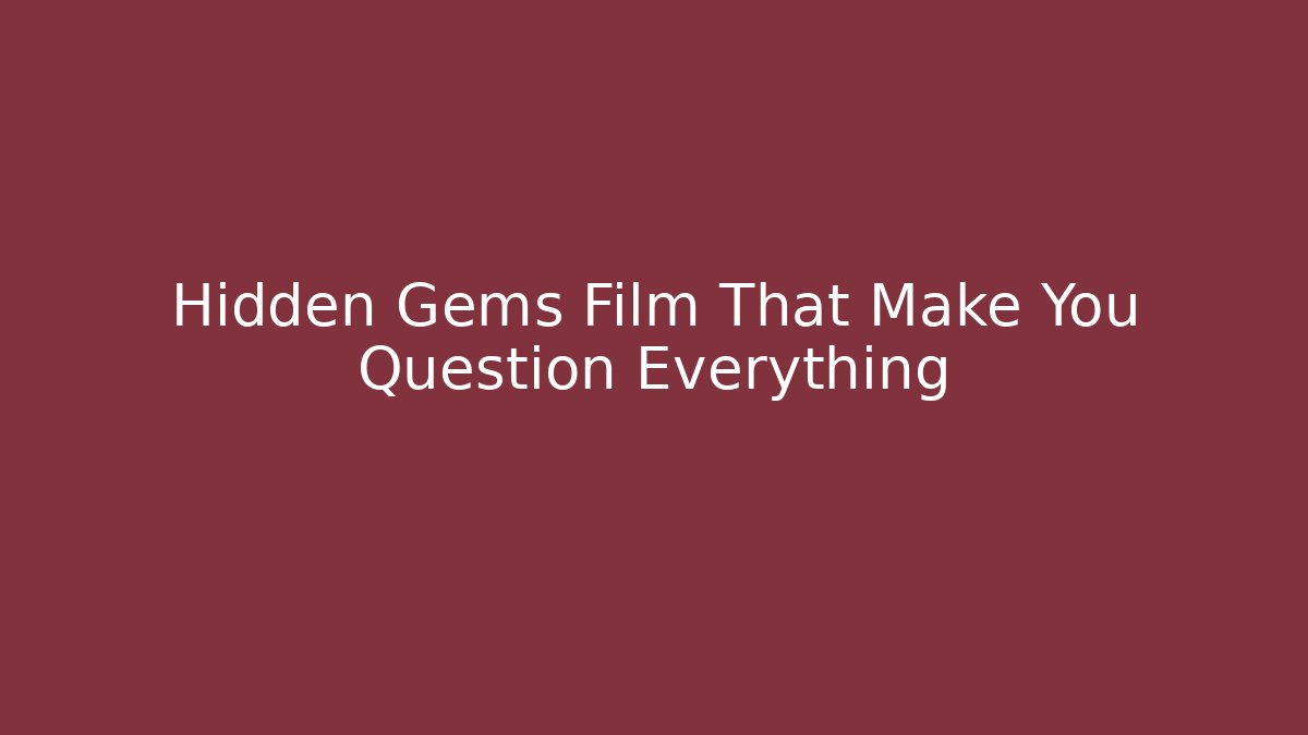 Hidden Gems Film That Make You Question Everything