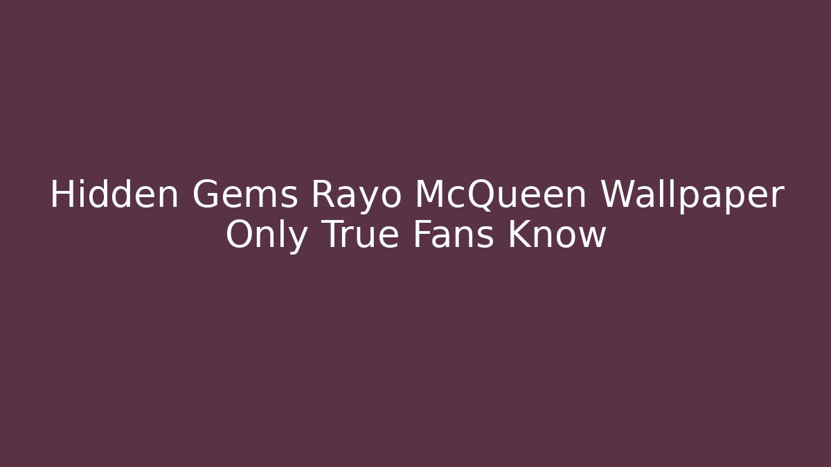 Hidden Gems Rayo McQueen Wallpaper Only True Fans Know