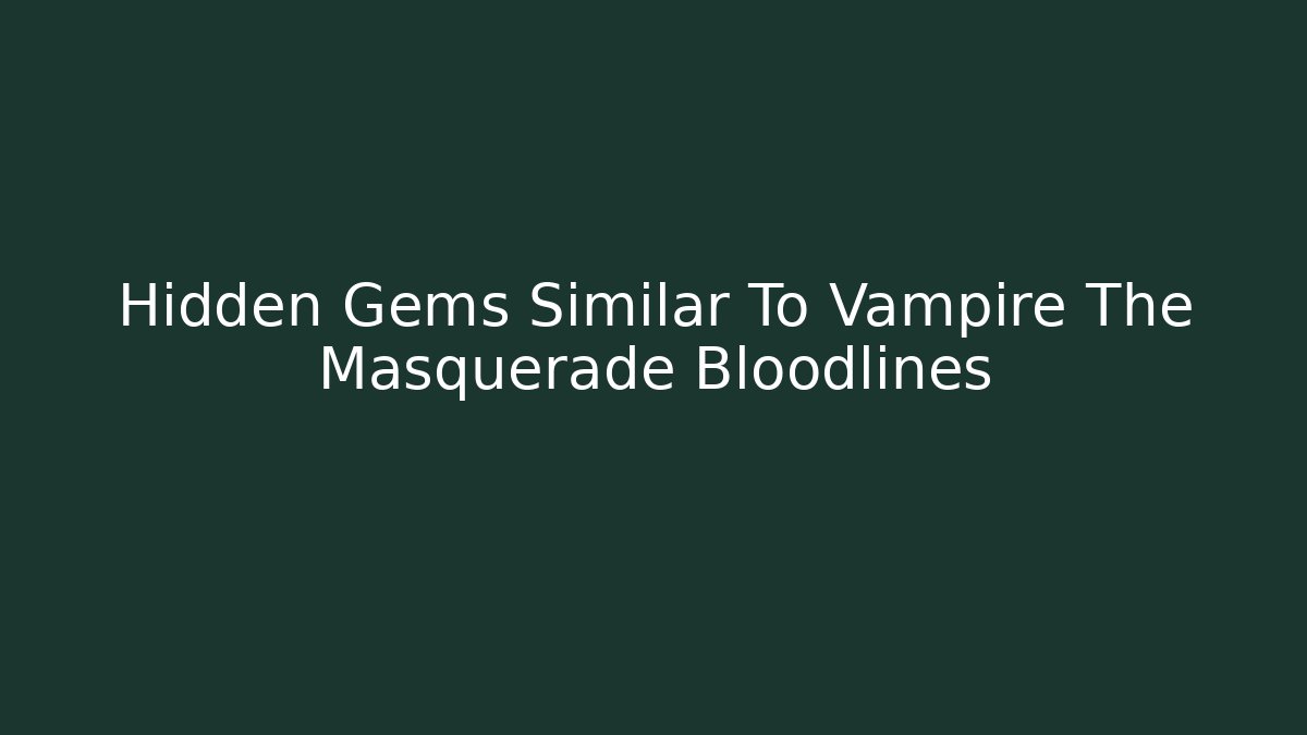 Hidden Gems Similar To Vampire The Masquerade Bloodlines