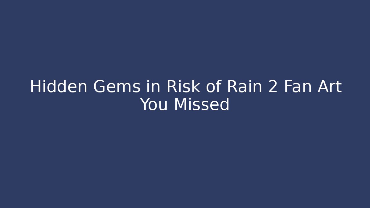 Hidden Gems in Risk of Rain 2 Fan Art You Missed