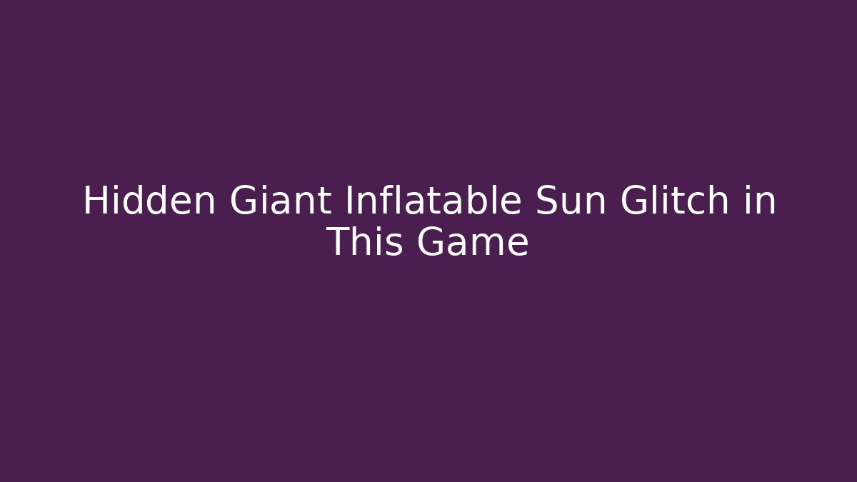 Hidden Giant Inflatable Sun Glitch in This Game