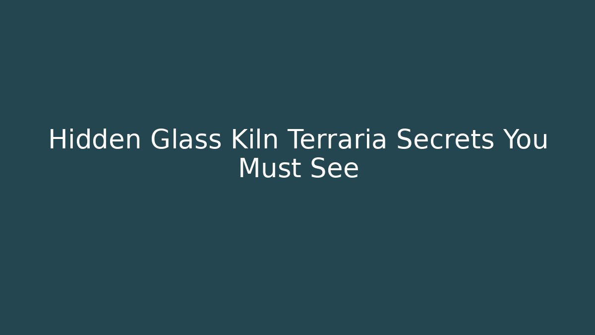 Hidden Glass Kiln Terraria Secrets You Must See