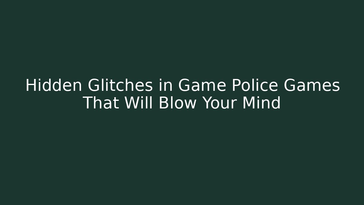 Hidden Glitches in Game Police Games That Will Blow Your Mind